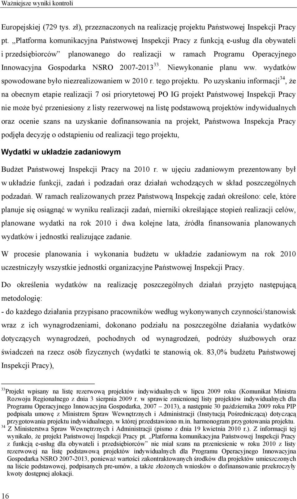 Niewykonanie planu ww. wydatków spowodowane było niezrealizowaniem w 2010 r. tego projektu.