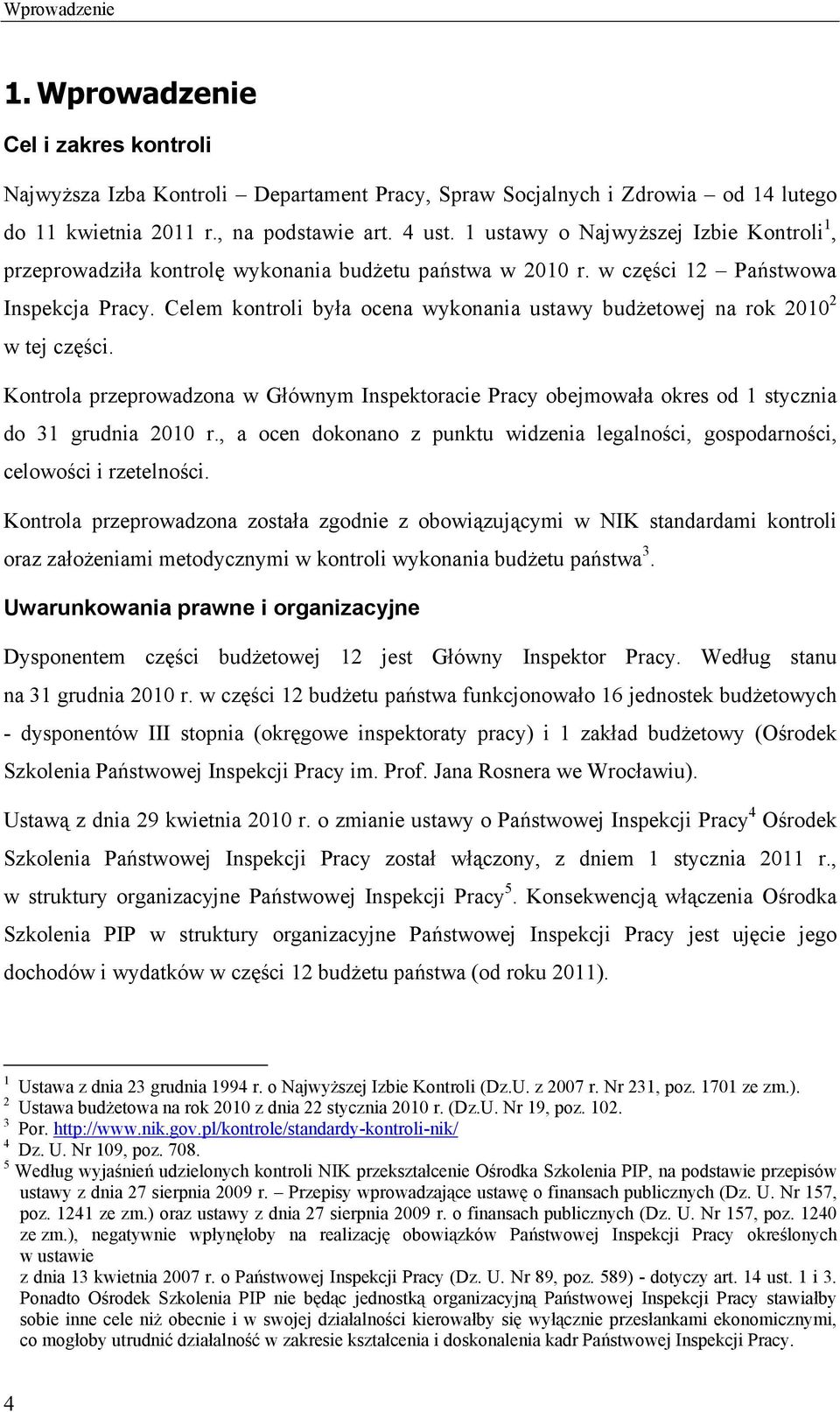 Celem kontroli była ocena wykonania ustawy budżetowej na rok 2010 2 w tej części. Kontrola przeprowadzona w Głównym Inspektoracie Pracy obejmowała okres od 1 stycznia do 31 grudnia 2010 r.