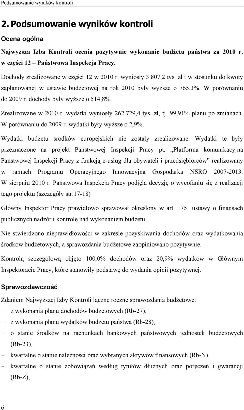 dochody były wyższe o 514,8%. Zrealizowane w 2010 r. wydatki wyniosły 262 729,4 tys. zł, tj. 99,91% planu po zmianach. W porównaniu do 2009 r. wydatki były wyższe o 2,9%.