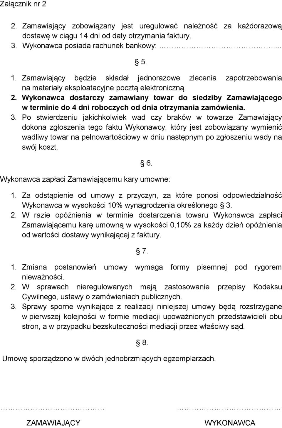 Wykonawca dostarczy zamawiany towar do siedziby Zamawiającego w terminie do 4 dni roboczych od dnia otrzymania zamówienia. 3.