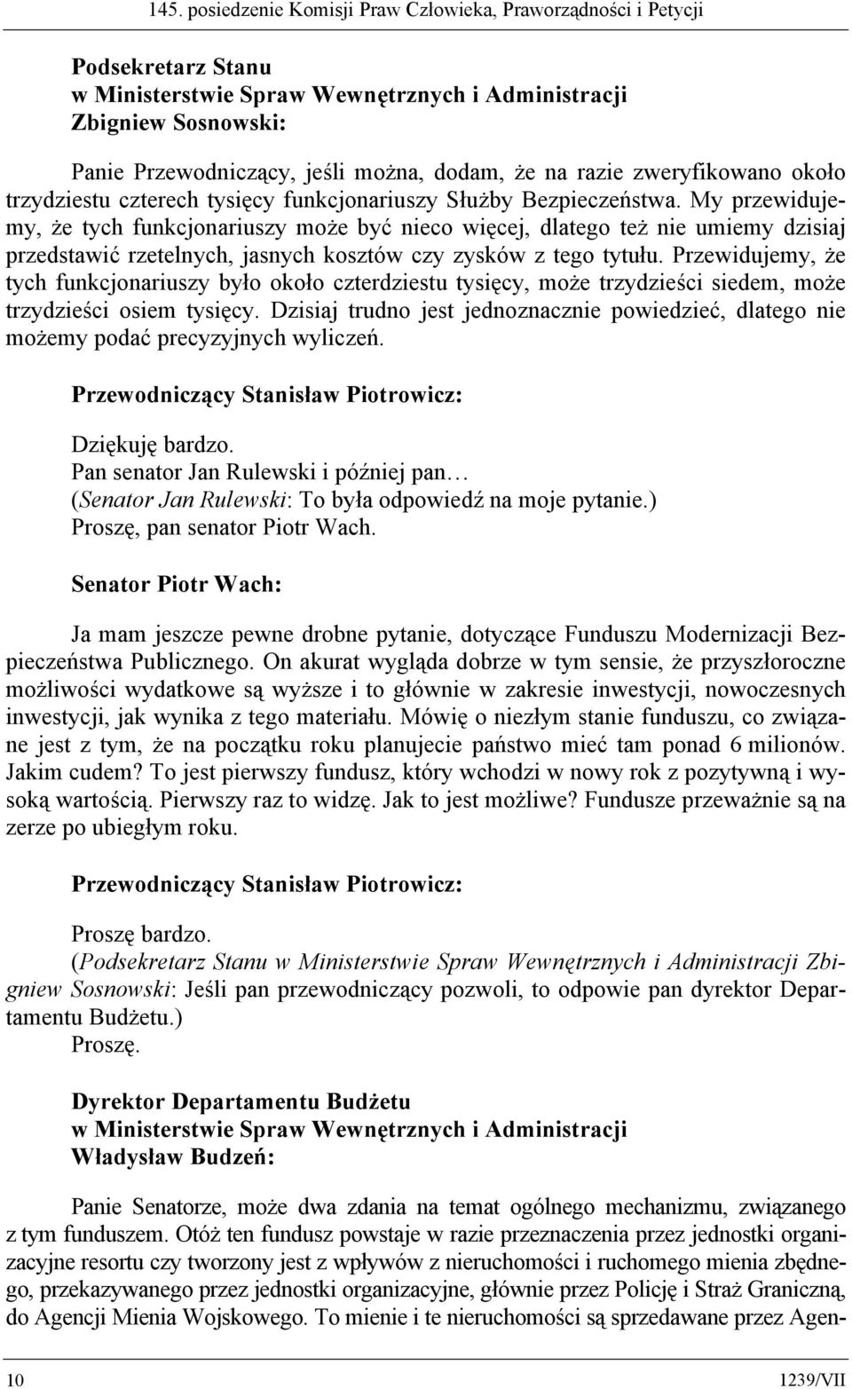 My przewidujemy, że tych funkcjonariuszy może być nieco więcej, dlatego też nie umiemy dzisiaj przedstawić rzetelnych, jasnych kosztów czy zysków z tego tytułu.