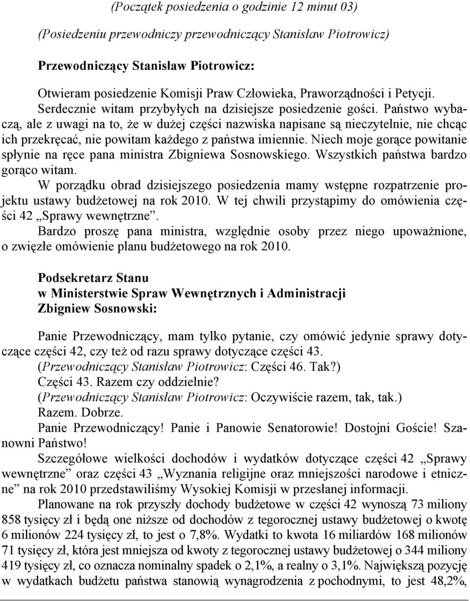 Państwo wybaczą, ale z uwagi na to, że w dużej części nazwiska napisane są nieczytelnie, nie chcąc ich przekręcać, nie powitam każdego z państwa imiennie.