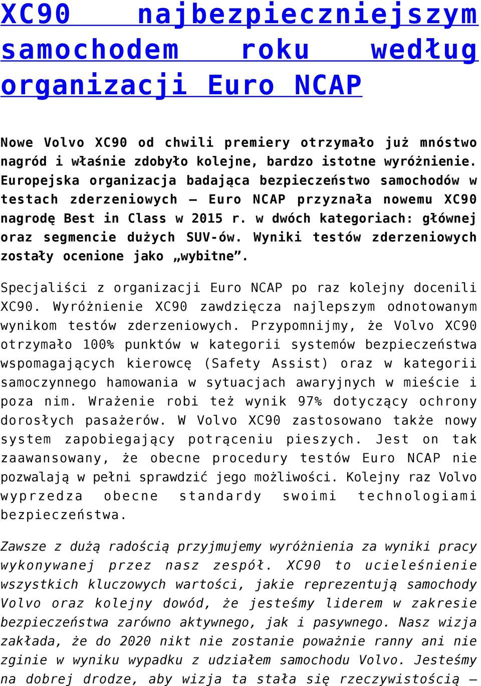 w dwóch kategoriach: głównej oraz segmencie dużych SUV-ów. Wyniki testów zderzeniowych zostały ocenione jako wybitne. Specjaliści z organizacji Euro NCAP po raz kolejny docenili XC90.