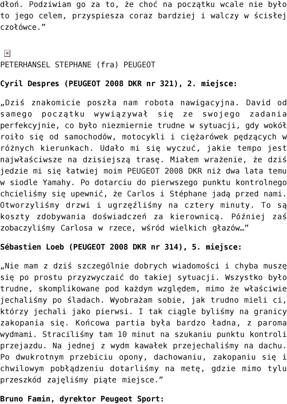 David od samego początku wywiązywał się ze swojego zadania perfekcyjnie, co było niezmiernie trudne w sytuacji, gdy wokół roiło się od samochodów, motocykli i ciężarówek pędzących w różnych