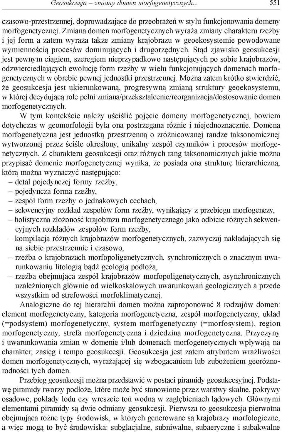 Stąd zjawisko geosukcesji jest pewnym ciągiem, szeregiem nieprzypadkowo następujących po sobie krajobrazów, odzwierciedlających ewolucję form rzeźby w wielu funkcjonujących domenach morfogenetycznych