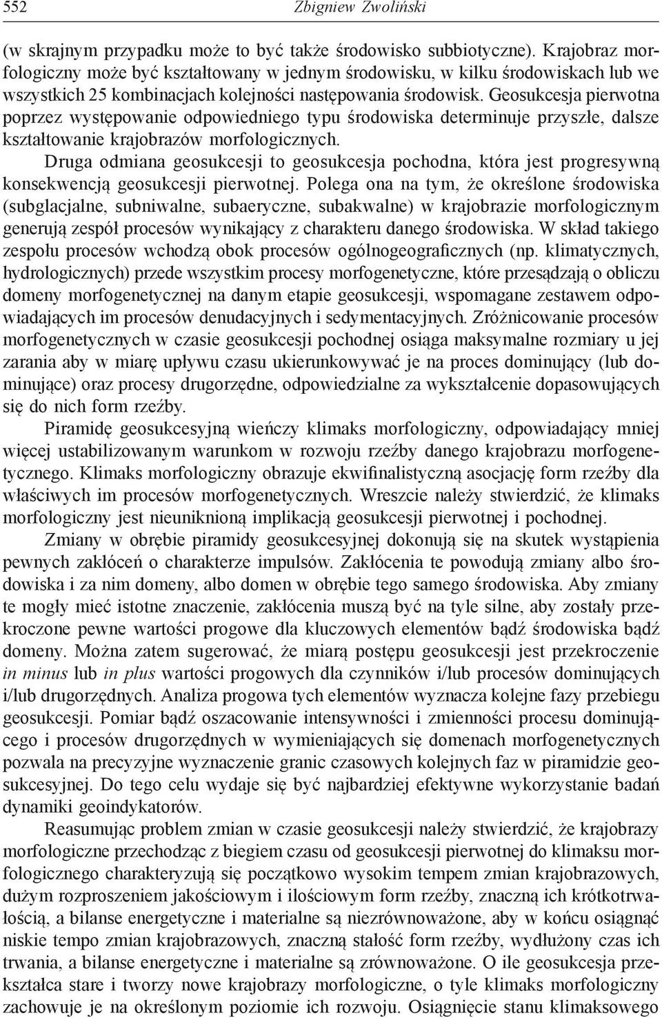 Geosukcesja pierwotna poprzez występowanie odpowiedniego typu środowiska determinuje przyszłe, dalsze kształtowanie krajobrazów morfologicznych.