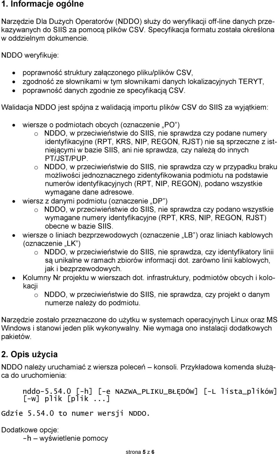 NDDO weryfikuje: poprawność struktury załączonego pliku/plików CSV, zgodność ze słownikami w tym słownikami danych lokalizacyjnych TERYT, poprawność danych zgodnie ze specyfikacją CSV.