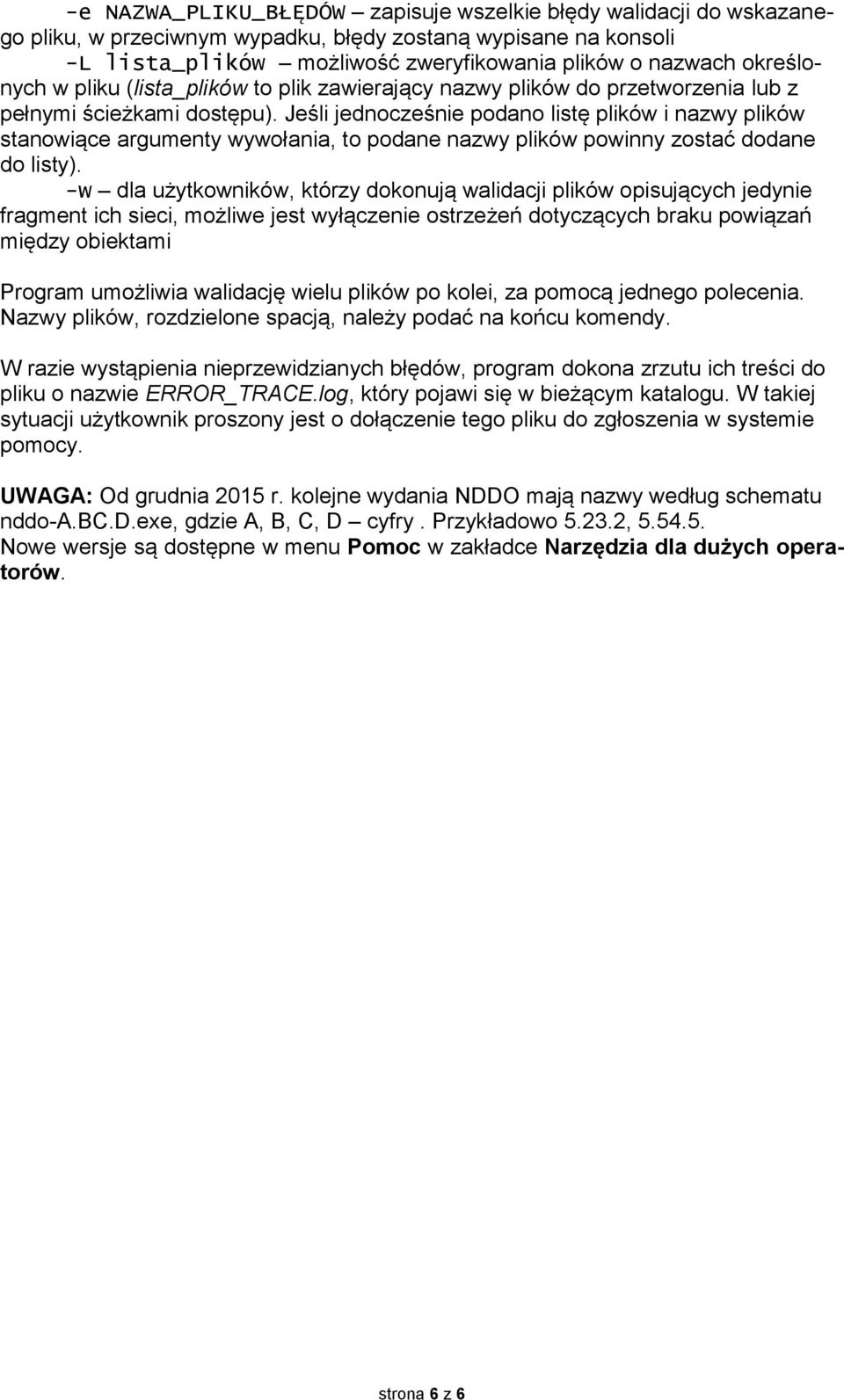 Jeśli jednocześnie podano listę plików i nazwy plików stanowiące argumenty wywołania, to podane nazwy plików powinny zostać dodane do listy).