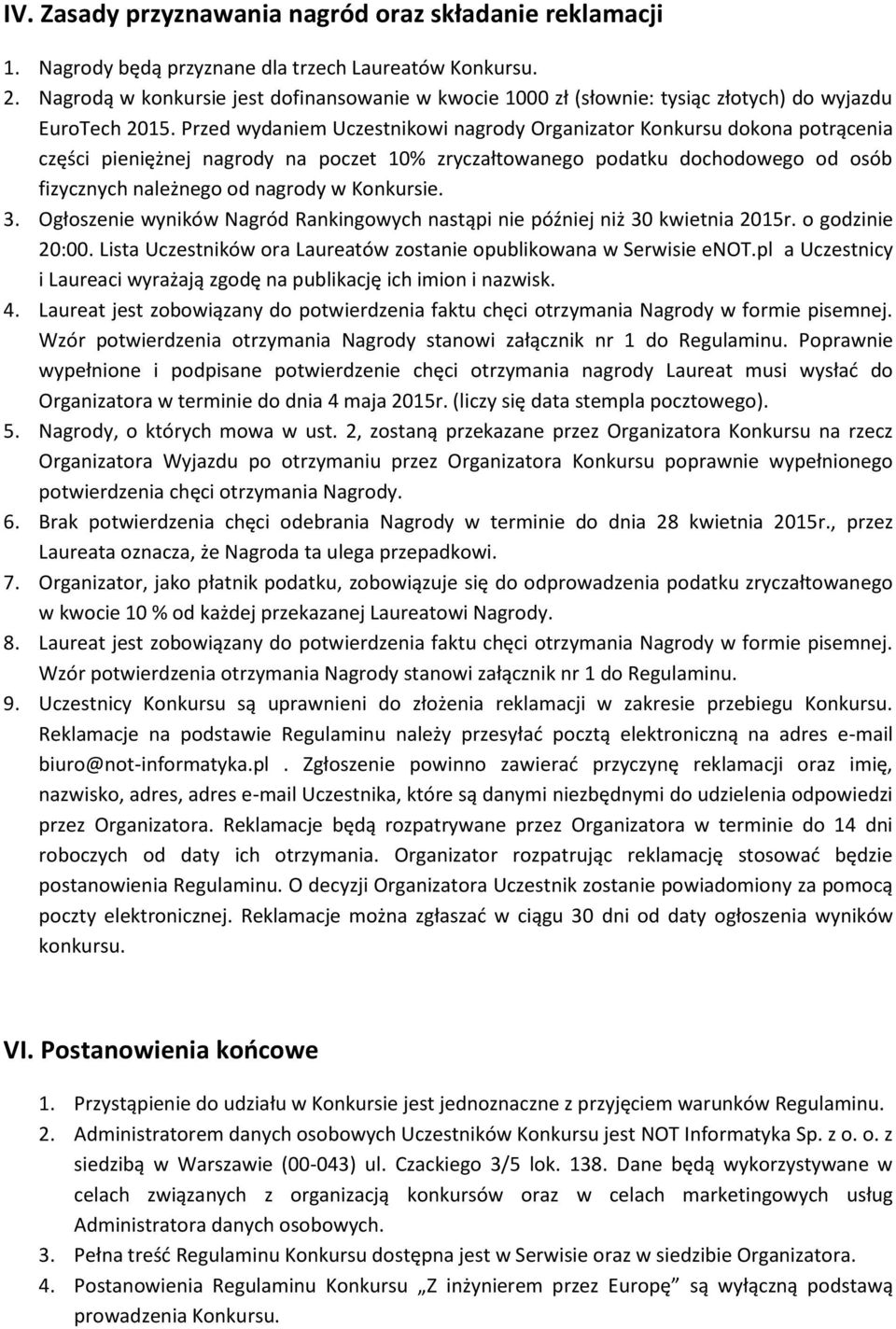 Przed wydaniem Uczestnikowi nagrody Organizator Konkursu dokona potrącenia części pieniężnej nagrody na poczet 10% zryczałtowanego podatku dochodowego od osób fizycznych należnego od nagrody w