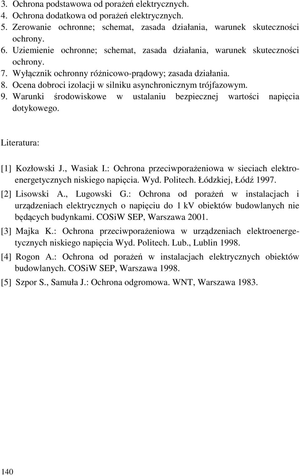 Ocena dobroci izolacji w silniku asynchronicznym trójfazowym. 9. Warunki środowiskowe w ustalaniu bezpiecznej wartości napięcia dotykowego. Literatura: [1] Kozłowski J., Wasiak I.