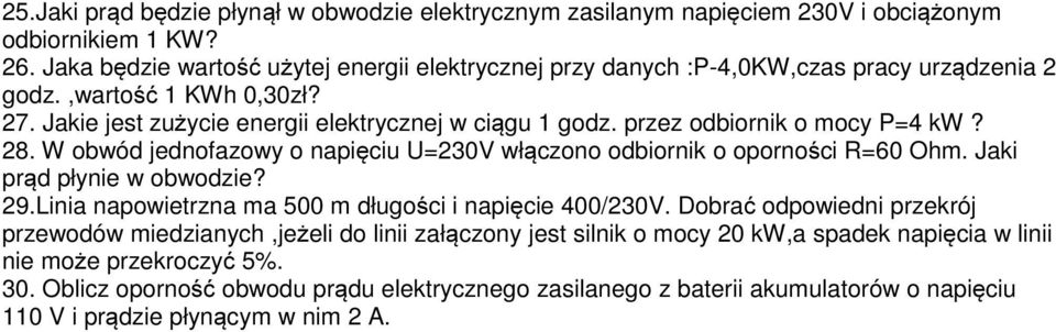 przez odbiornik o mocy P=4 kw? 28. W obwód jednofazowy o napięciu U=230V włączono odbiornik o oporności R=60 Ohm. Jaki prąd płynie w obwodzie? 29.