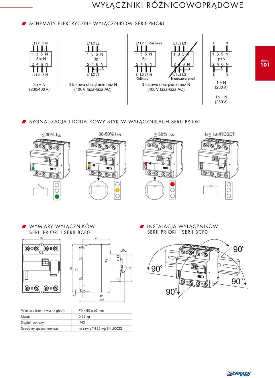 3-fazowe obciążenie bez N (400 V faza-faza AC) L N 1 + N (230 V) 1p + N (230 V) W SYGNALIZACJA I DODATKOWY STYK W WYŁĄCZNIKACH SERII PRIORI W WYMIARY WYŁĄCZNIKÓW SERII PRIORI I SERII