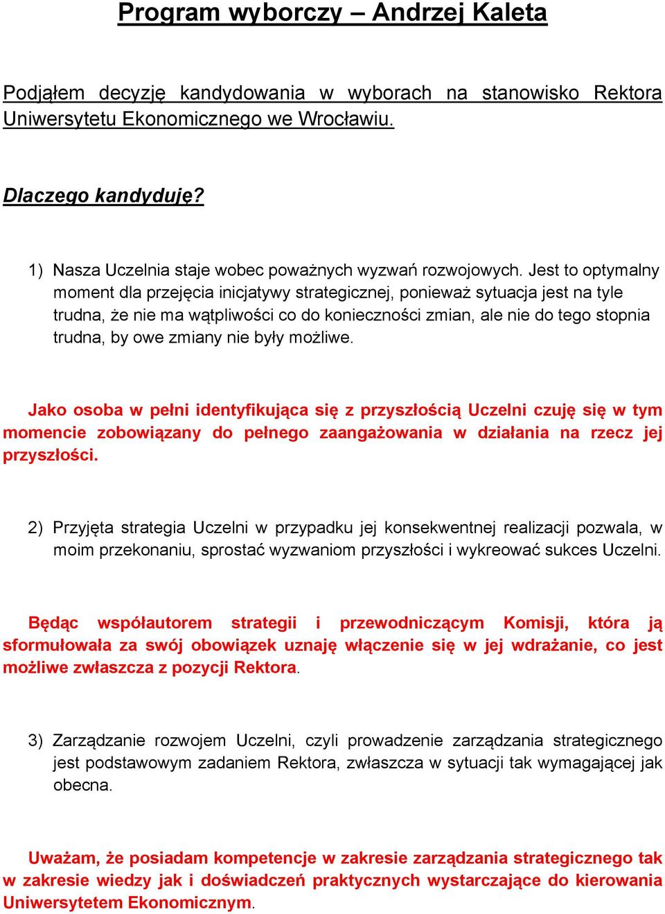 Jest to optymalny moment dla przejęcia inicjatywy strategicznej, ponieważ sytuacja jest na tyle trudna, że nie ma wątpliwości co do konieczności zmian, ale nie do tego stopnia trudna, by owe zmiany