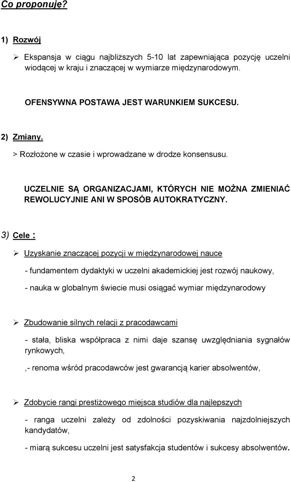 3) Cele : Uzyskanie znaczącej pozycji w międzynarodowej nauce - fundamentem dydaktyki w uczelni akademickiej jest rozwój naukowy, - nauka w globalnym świecie musi osiągać wymiar międzynarodowy