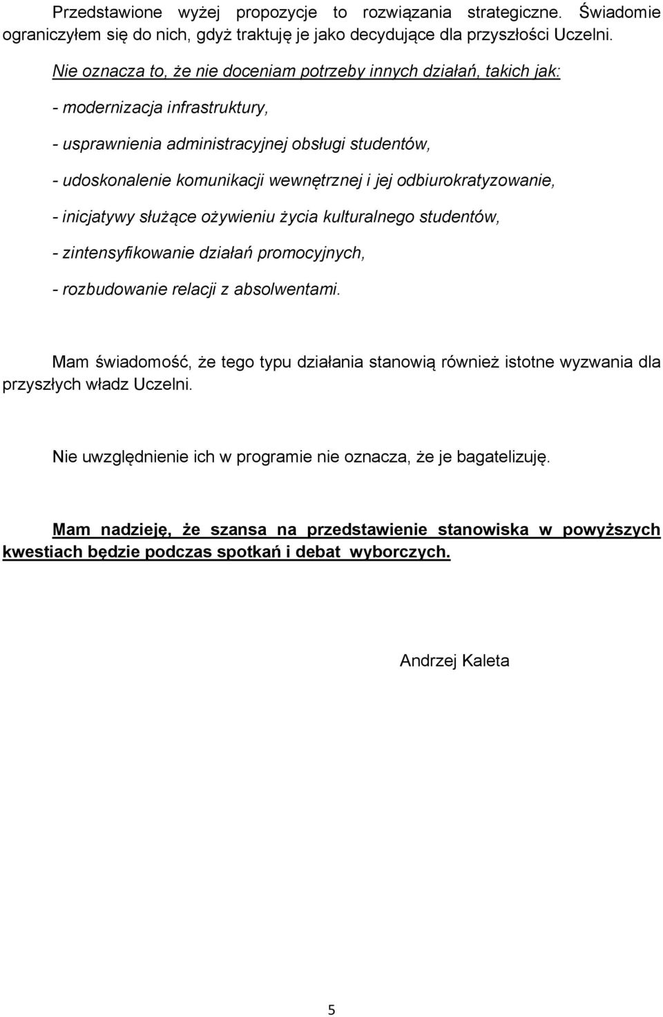 odbiurokratyzowanie, - inicjatywy służące ożywieniu życia kulturalnego studentów, - zintensyfikowanie działań promocyjnych, - rozbudowanie relacji z absolwentami.