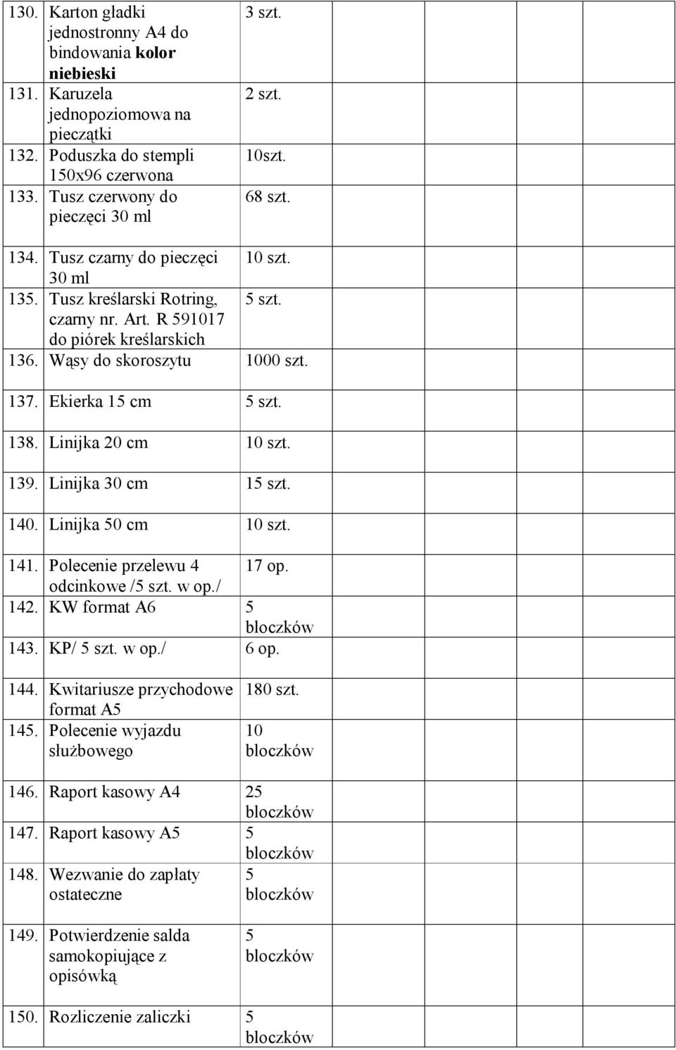 Linijka 20 cm 139. Linijka 30 cm 15 szt. 140. Linijka 50 cm 141. Polecenie przelewu 4 17 op. odcinkowe /5 szt. w op./ 142. KW format A6 5 bloczków 143. KP/ 5 szt. w op./ 6 op. 144.