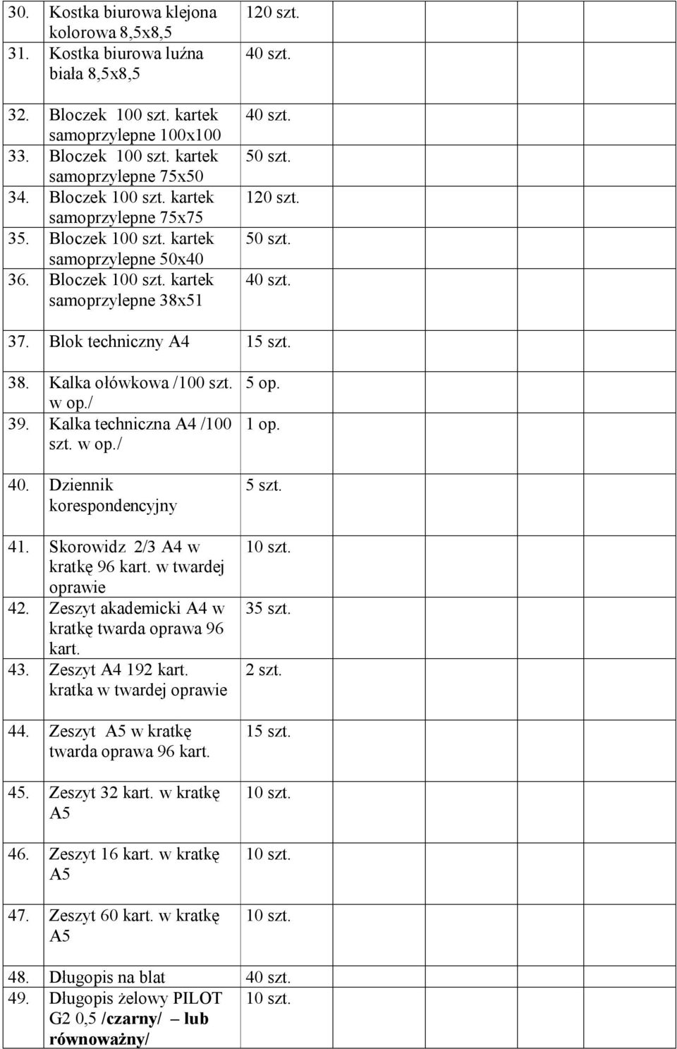 Blok techniczny A4 15 szt. 38. Kalka ołówkowa /100 szt. w op./ 39. Kalka techniczna A4 /100 szt. w op./ 40. Dziennik korespondencyjny 41. Skorowidz 2/3 A4 w kratkę 96 kart. w twardej oprawie 42.