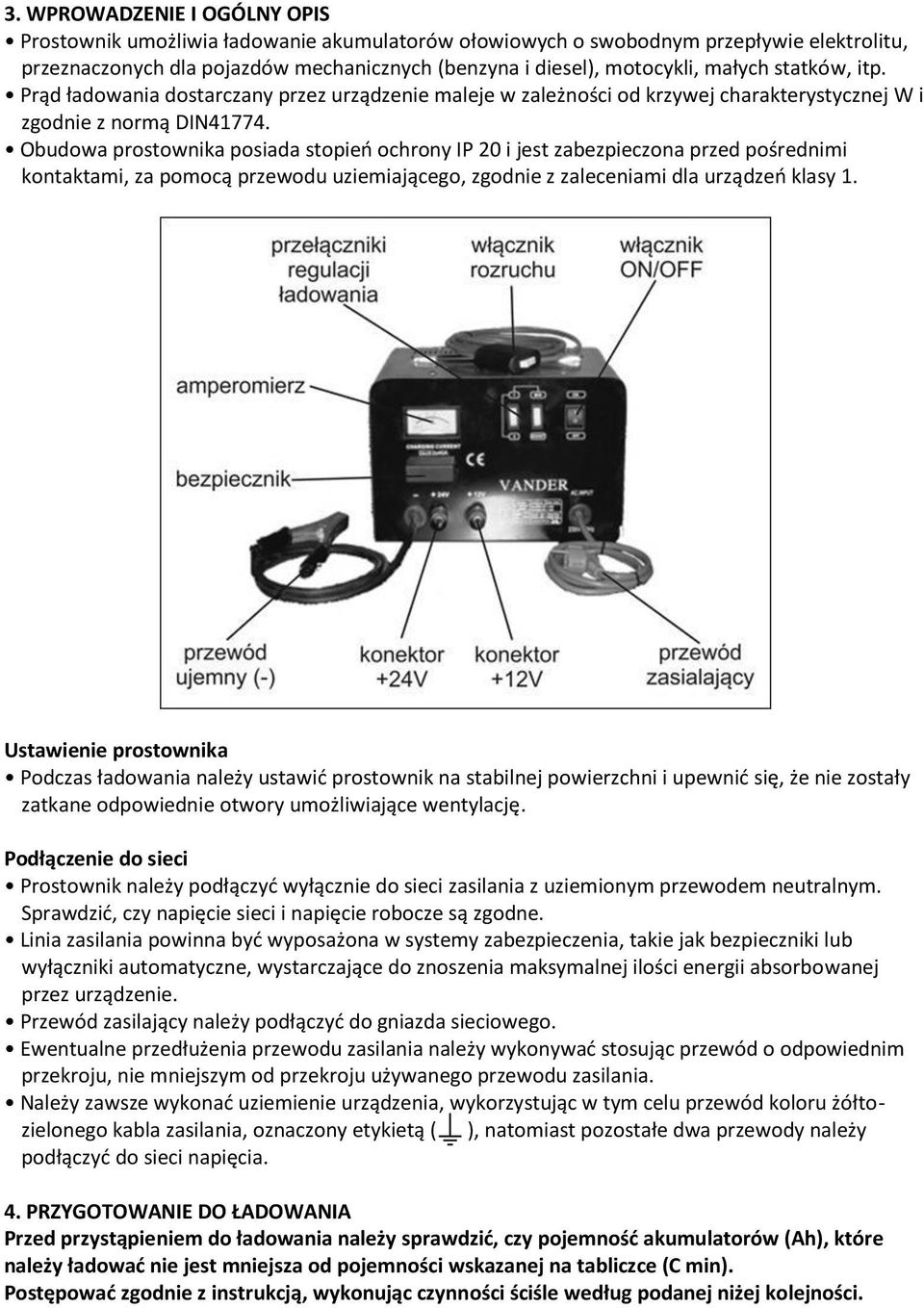 Obudowa prostownika posiada stopień ochrony IP 20 i jest zabezpieczona przed pośrednimi kontaktami, za pomocą przewodu uziemiającego, zgodnie z zaleceniami dla urządzeń klasy 1.
