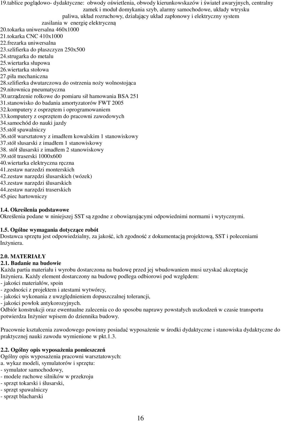 szlifierka do płaszczyzn 250x500 24.strugarka do metalu 25.wiertarka słupowa 26.wiertarka stołowa 27.piła mechaniczna 28.szlifierka dwutarczowa do ostrzenia noży wolnostojąca 29.