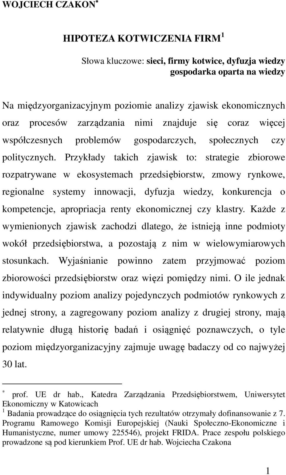 Przykłady takich zjawisk to: strategie zbiorowe rozpatrywane w ekosystemach przedsiębiorstw, zmowy rynkowe, regionalne systemy innowacji, dyfuzja wiedzy, konkurencja o kompetencje, apropriacja renty