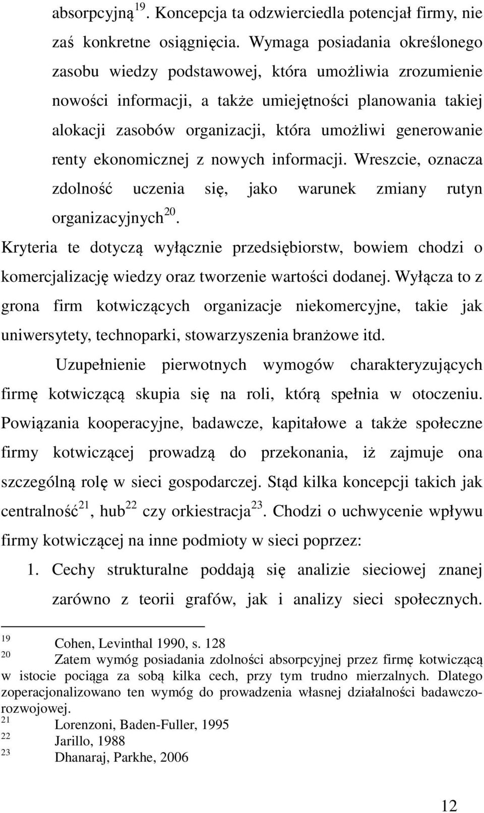 generowanie renty ekonomicznej z nowych informacji. Wreszcie, oznacza zdolność uczenia się, jako warunek zmiany rutyn organizacyjnych 20.
