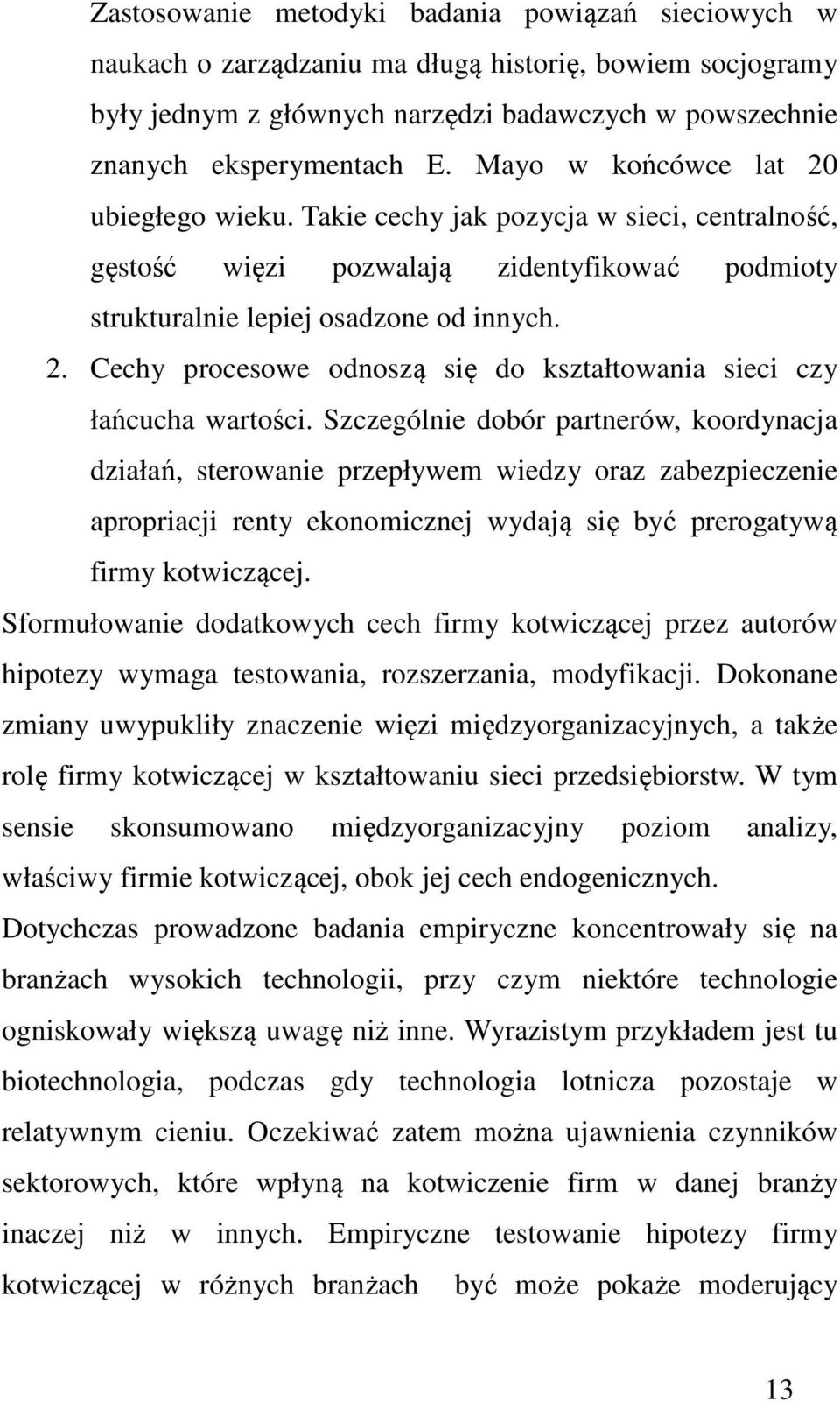 Szczególnie dobór partnerów, koordynacja działań, sterowanie przepływem wiedzy oraz zabezpieczenie apropriacji renty ekonomicznej wydają się być prerogatywą firmy kotwiczącej.