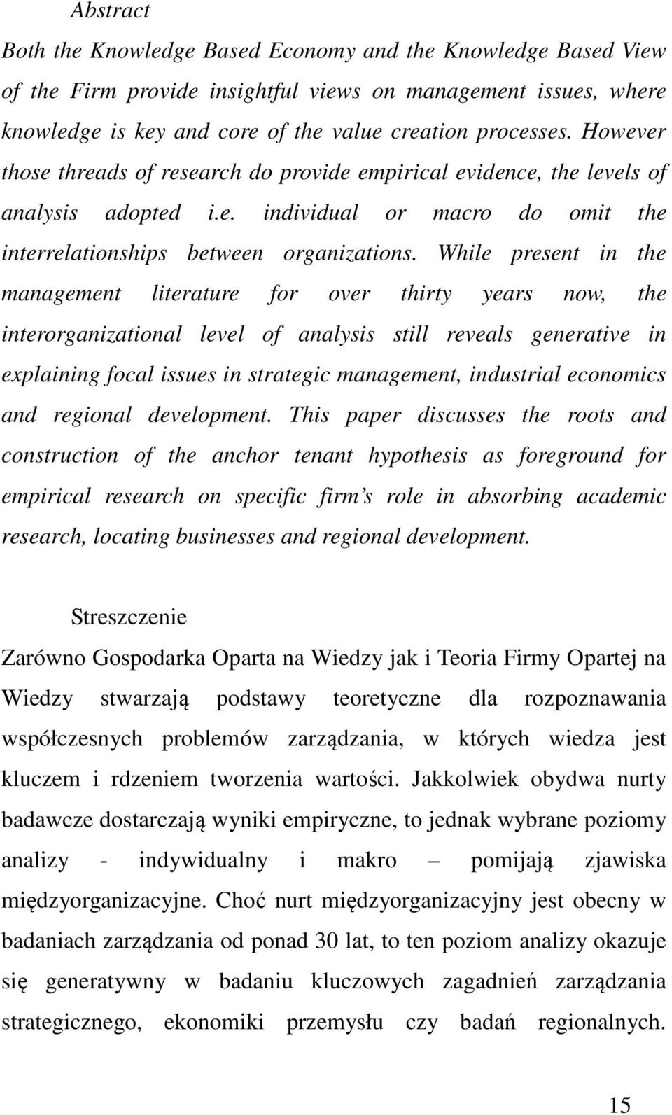 While present in the management literature for over thirty years now, the interorganizational level of analysis still reveals generative in explaining focal issues in strategic management, industrial