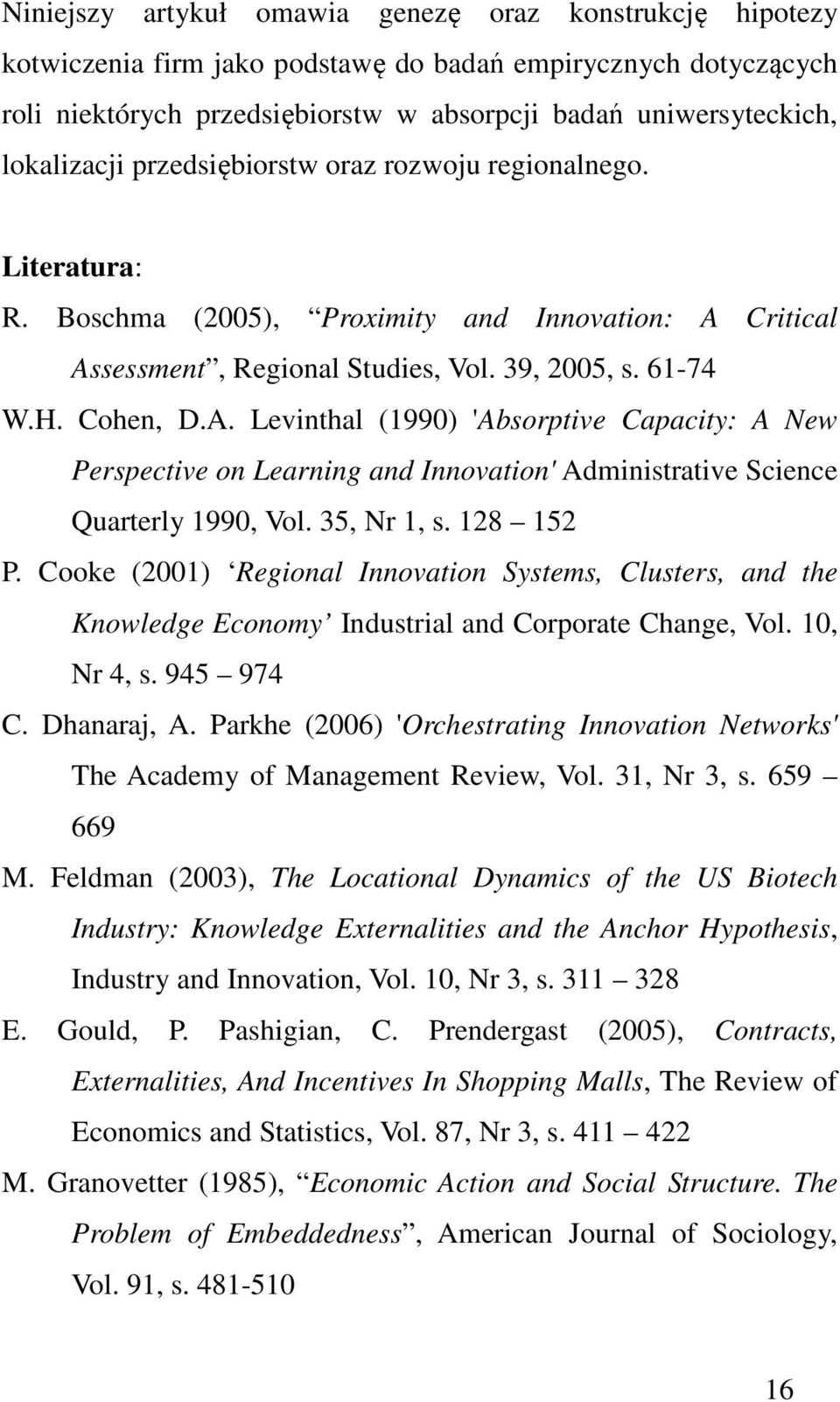 Critical Assessment, Regional Studies, Vol. 39, 2005, s. 61-74 W.H. Cohen, D.A. Levinthal (1990) 'Absorptive Capacity: A New Perspective on Learning and Innovation' Administrative Science Quarterly 1990, Vol.
