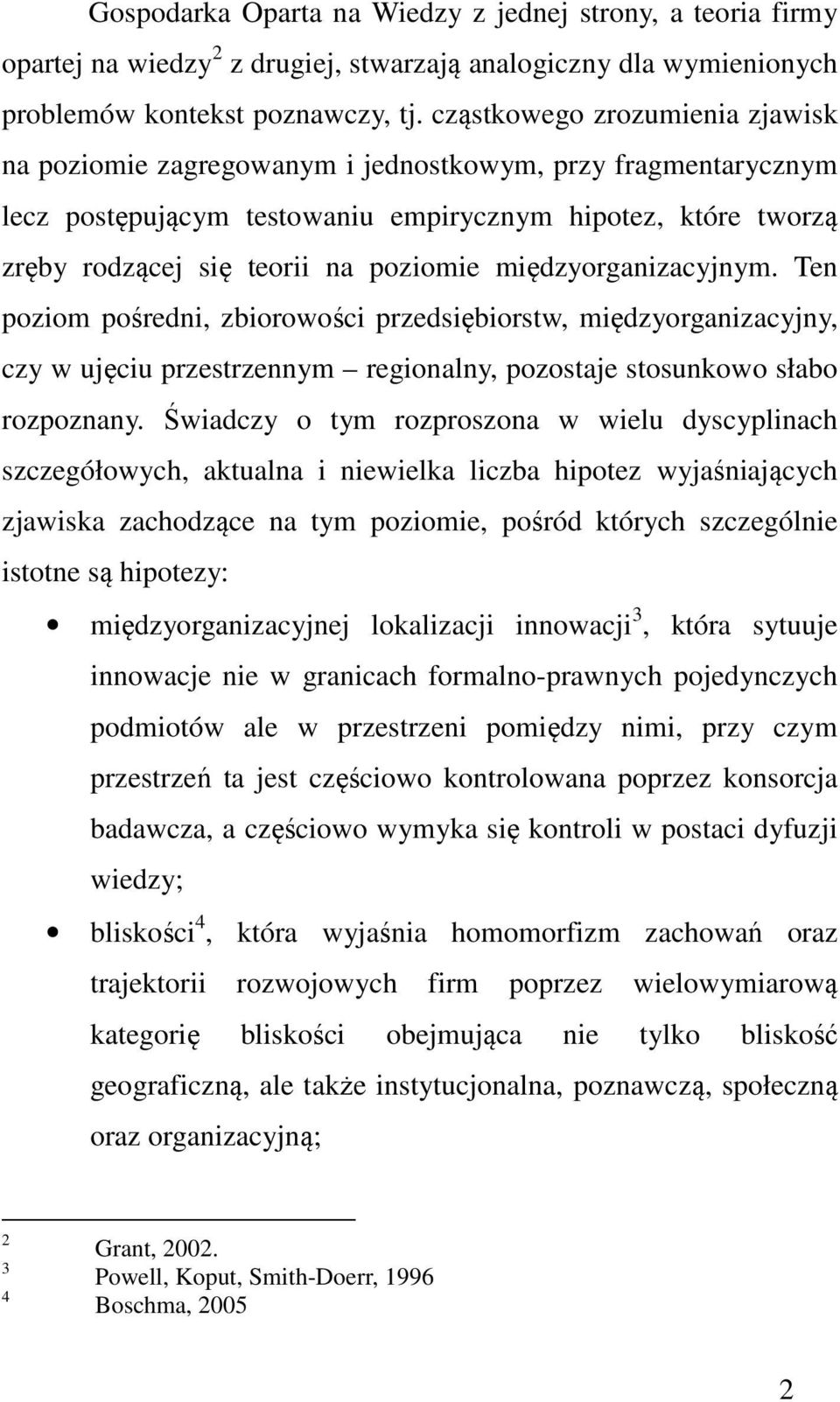 międzyorganizacyjnym. Ten poziom pośredni, zbiorowości przedsiębiorstw, międzyorganizacyjny, czy w ujęciu przestrzennym regionalny, pozostaje stosunkowo słabo rozpoznany.