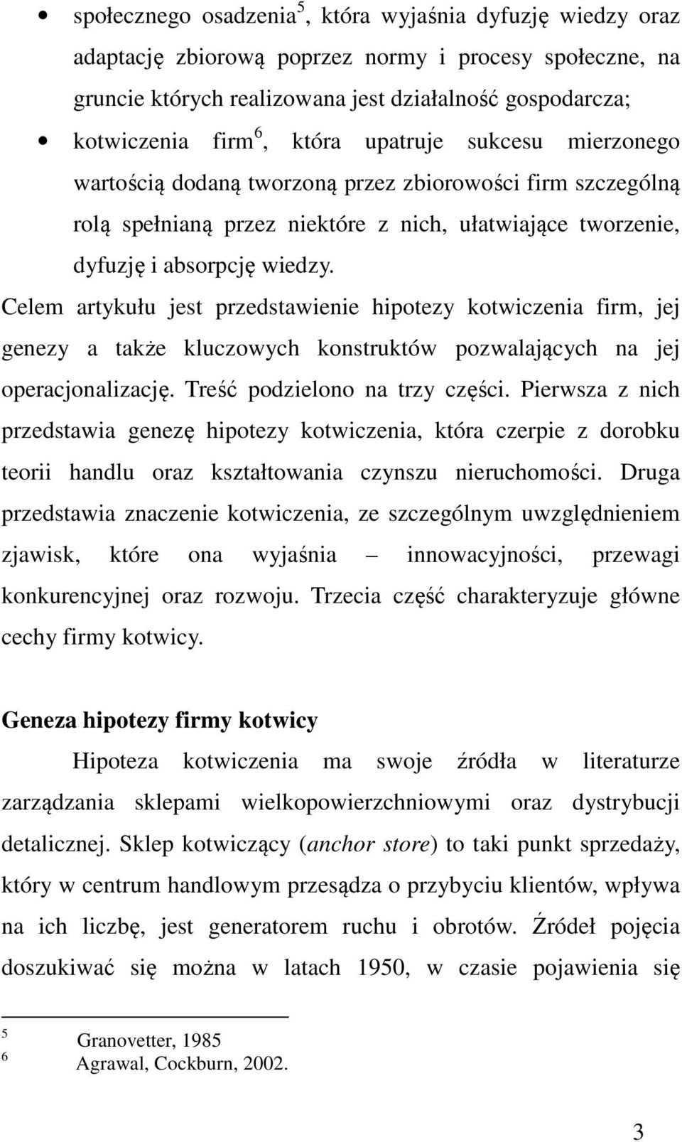 Celem artykułu jest przedstawienie hipotezy kotwiczenia firm, jej genezy a także kluczowych konstruktów pozwalających na jej operacjonalizację. Treść podzielono na trzy części.