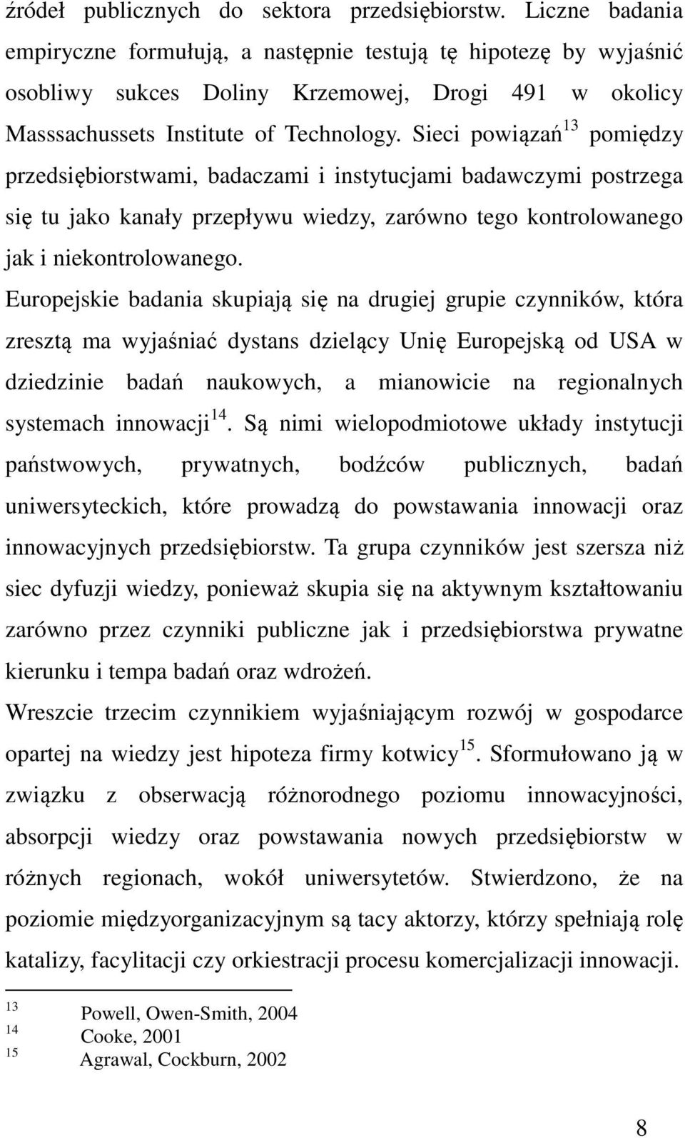Sieci powiązań 13 pomiędzy przedsiębiorstwami, badaczami i instytucjami badawczymi postrzega się tu jako kanały przepływu wiedzy, zarówno tego kontrolowanego jak i niekontrolowanego.