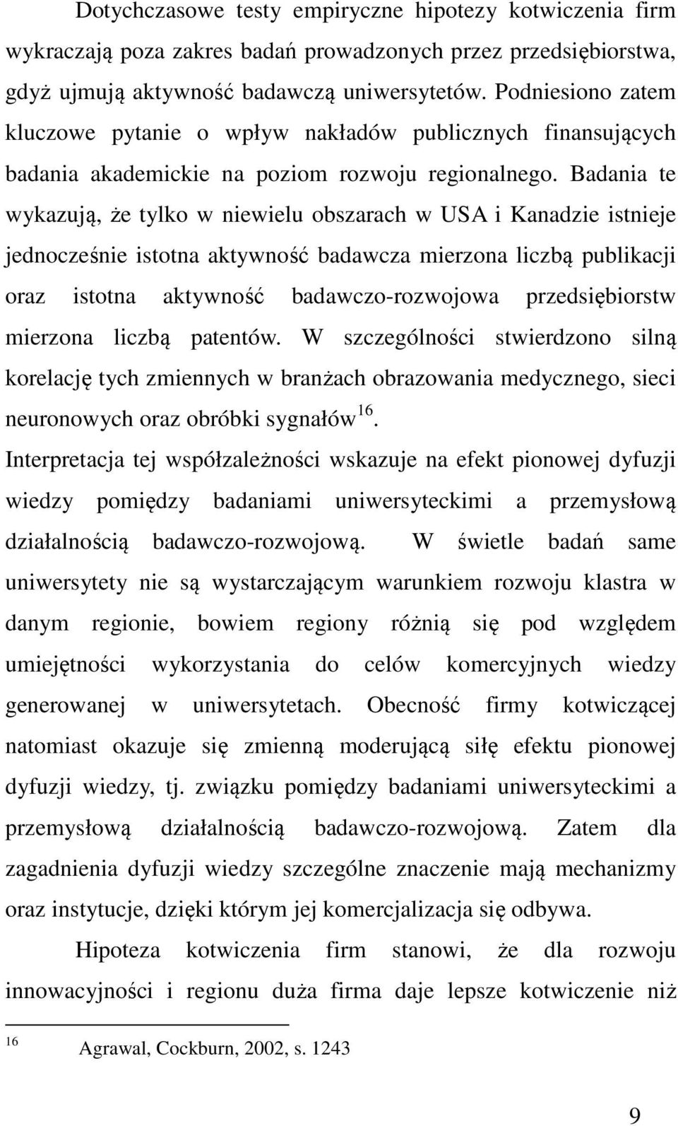 Badania te wykazują, że tylko w niewielu obszarach w USA i Kanadzie istnieje jednocześnie istotna aktywność badawcza mierzona liczbą publikacji oraz istotna aktywność badawczo-rozwojowa