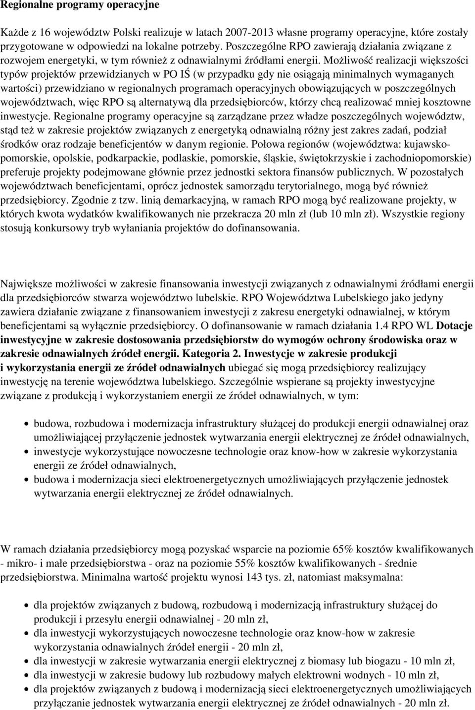 Możliwość realizacji większości typów projektów przewidzianych w PO IŚ (w przypadku gdy nie osiągają minimalnych wymaganych wartości) przewidziano w regionalnych programach operacyjnych