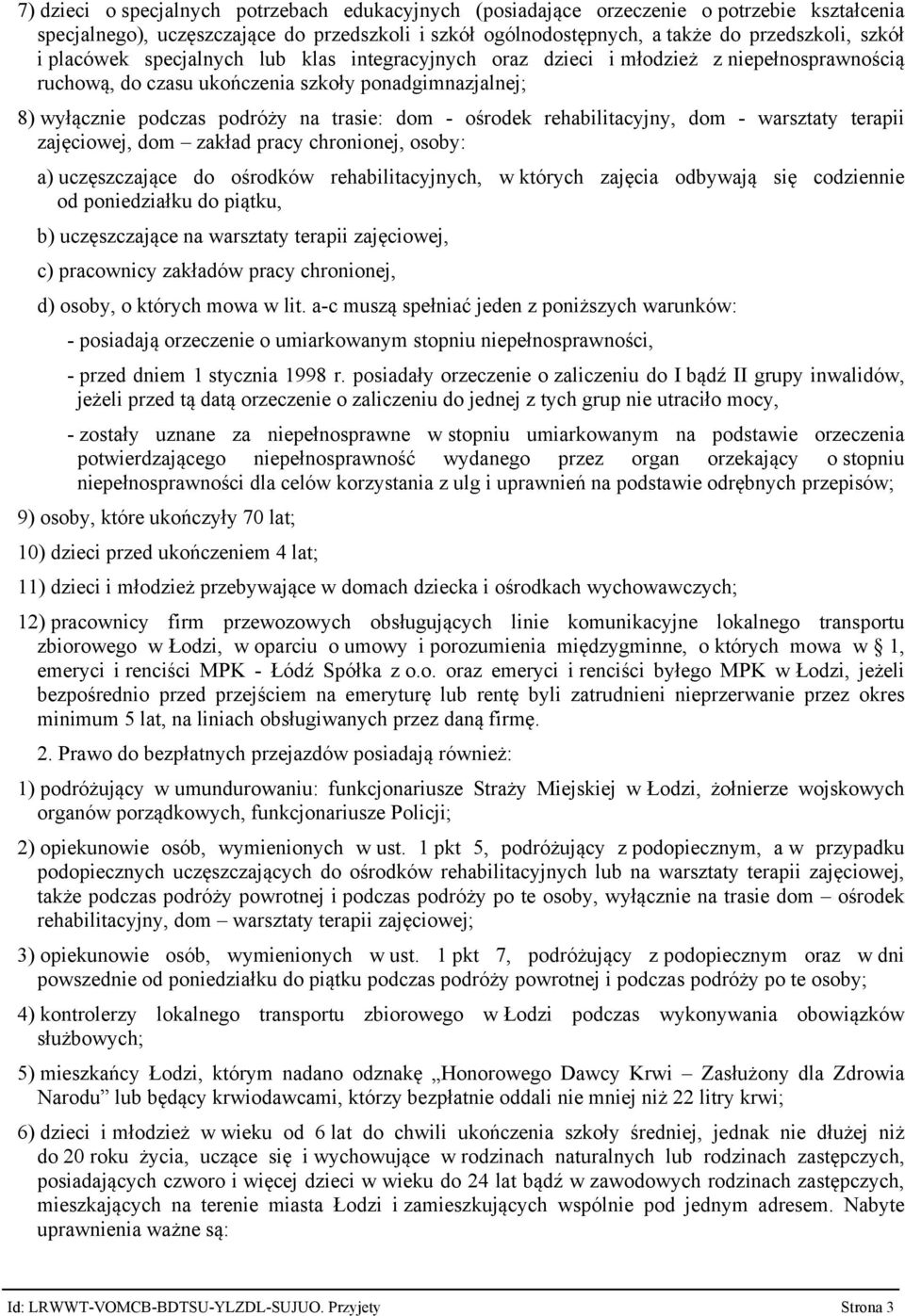 rehabilitacyjny, dom - warsztaty terapii zajęciowej, dom zakład pracy chronionej, osoby: a) uczęszczające do ośrodków rehabilitacyjnych, w których zajęcia odbywają się codziennie od poniedziałku do