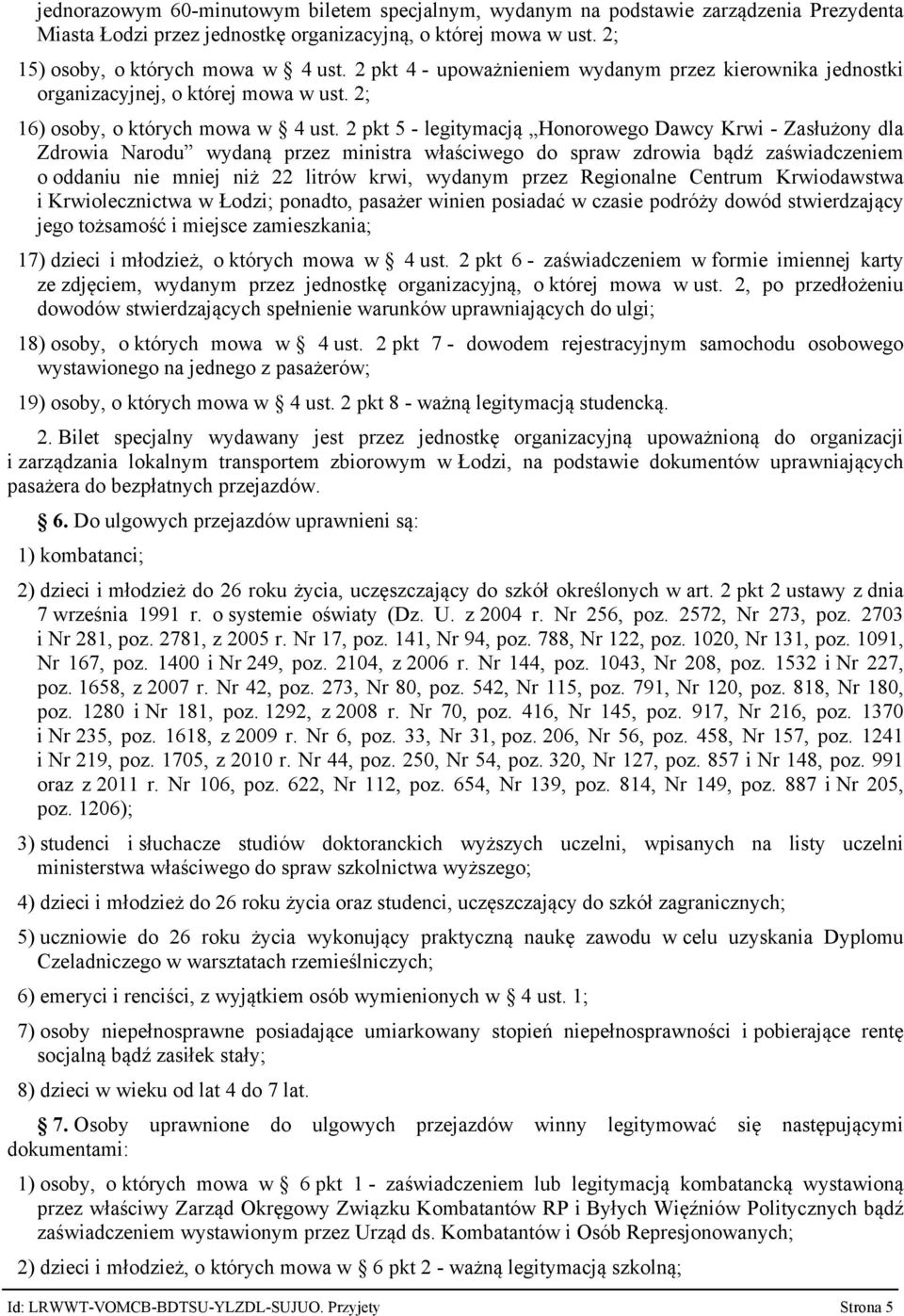 2 pkt 5 - legitymacją Honorowego Dawcy Krwi - Zasłużony dla Zdrowia Narodu wydaną przez ministra właściwego do spraw zdrowia bądź zaświadczeniem o oddaniu nie mniej niż 22 litrów krwi, wydanym przez