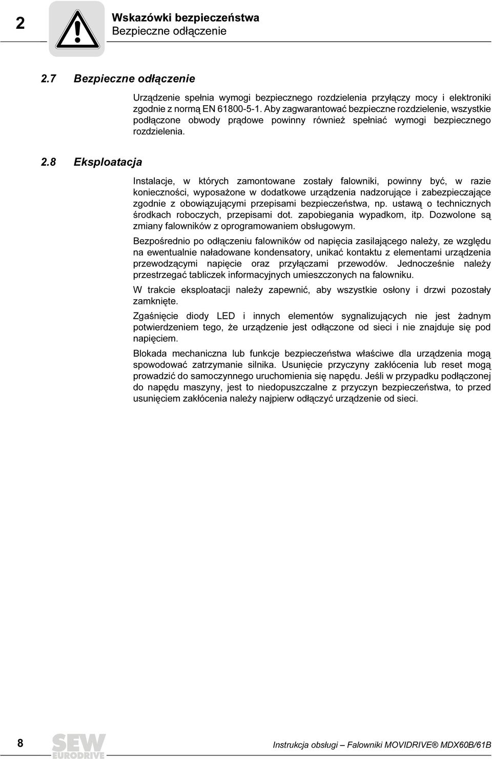 8 Eksploatacja Instalacje, w których zamontowane zostały falowniki, powinny być, w razie konieczności, wyposażone w dodatkowe urządzenia nadzorujące i zabezpieczające zgodnie z obowiązującymi