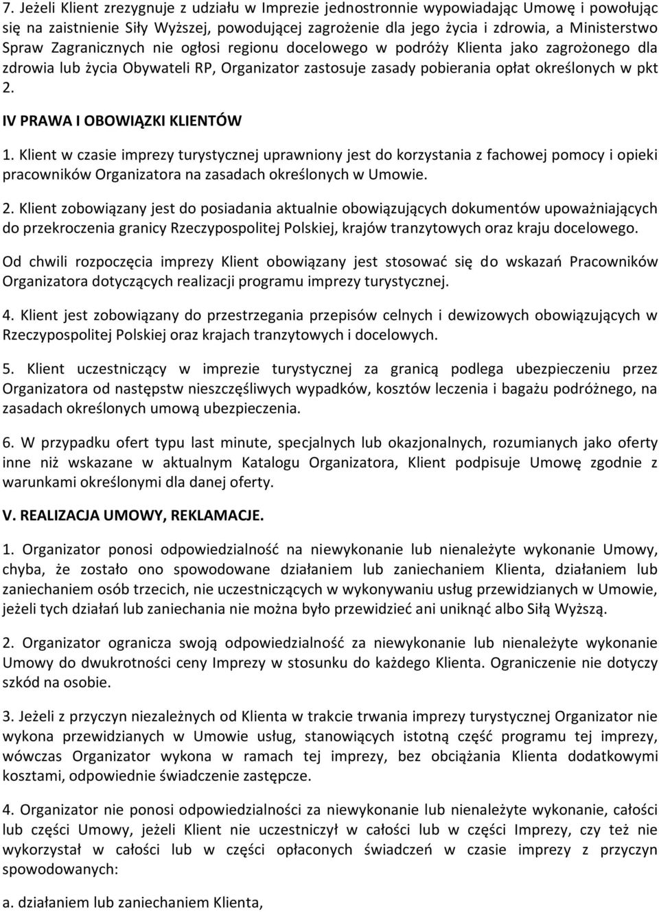 IV PRAWA I OBOWIĄZKI KLIENTÓW 1. Klient w czasie imprezy turystycznej uprawniony jest do korzystania z fachowej pomocy i opieki pracowników Organizatora na zasadach określonych w Umowie. 2.