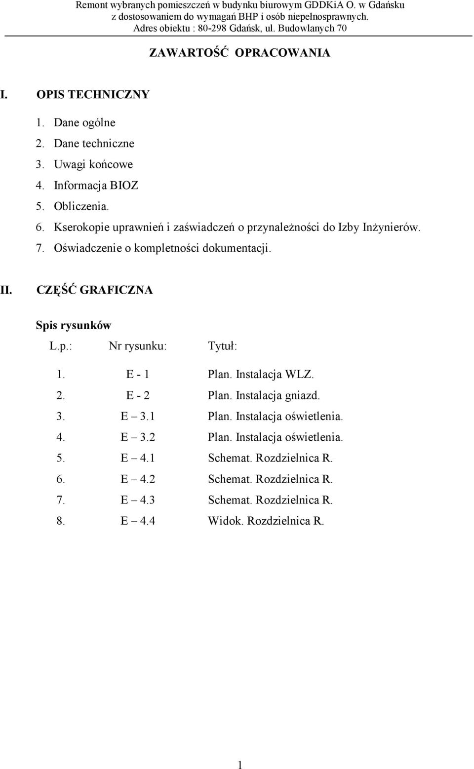 CZĘŚĆ GRAFICZNA Spis rysunków L.p.: Nr rysunku: Tytuł: 1. 2. 3. 4. 5. 6. 7. 8. E - 1 E - 2 E 3.1 E 3.2 E 4.1 E 4.2 E 4.3 E 4.4 Plan.