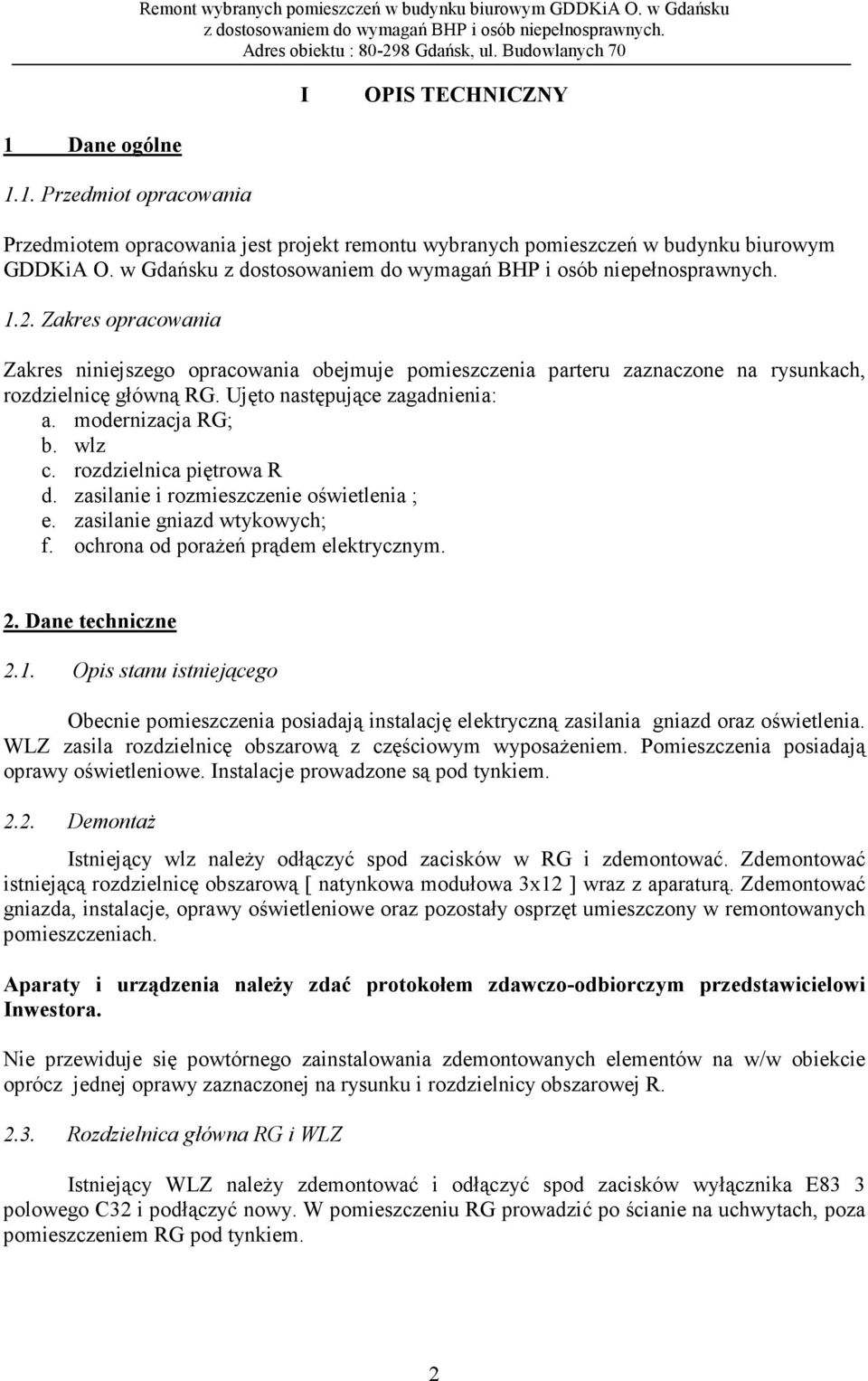 rozdzielnica piętrowa R d. zasilanie i rozmieszczenie oświetlenia ; e. zasilanie gniazd wtykowych; f. ochrona od porażeń prądem elektrycznym. 2. Dane techniczne 2.1.