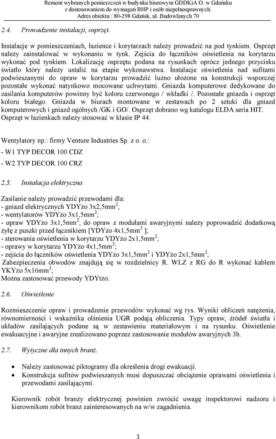 Instalacje oświetlenia nad sufitami podwieszanymi do opraw w korytarzu prowadzić luźno ułożone na konstrukcji wsporczej pozostałe wykonać natynkowo mocowane uchwytami.