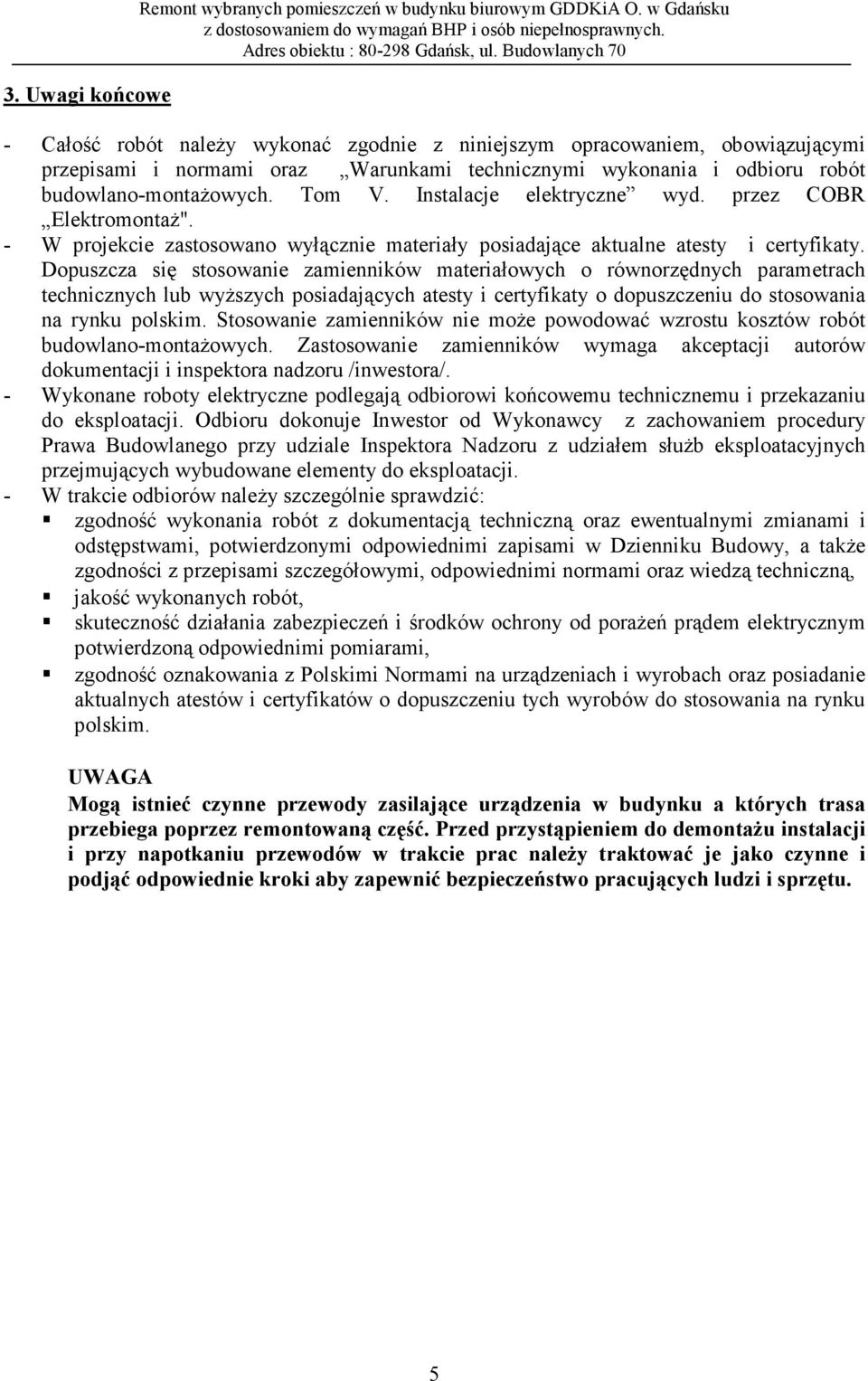 Instalacje elektryczne wyd. przez COBR Elektromontaż". - W projekcie zastosowano wyłącznie materiały posiadające aktualne atesty i certyfikaty.