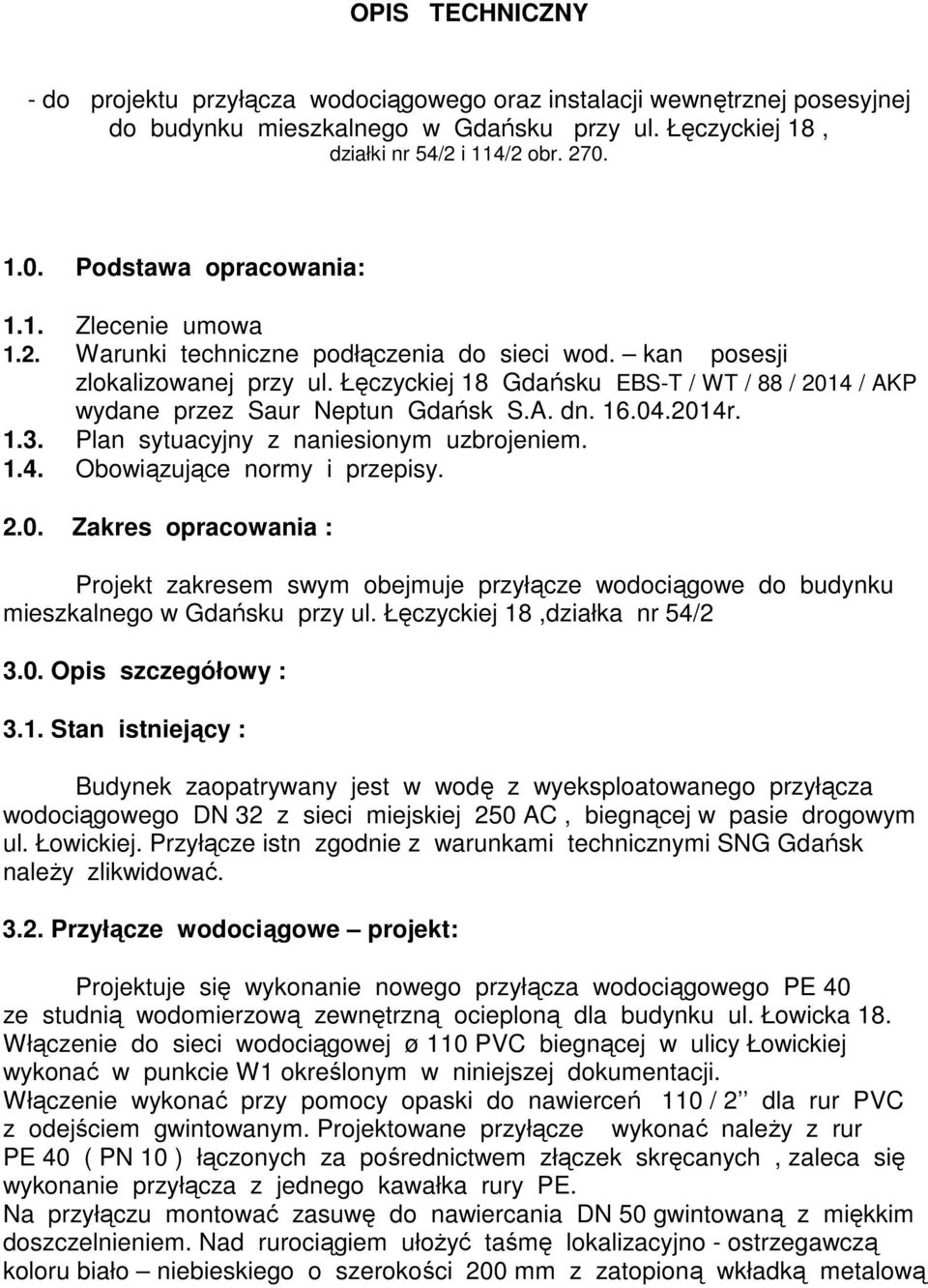 Łęczyckiej 18 Gdańsku EBS-T / WT / 88 / 2014 / AKP wydane przez Saur Neptun Gdańsk S.A. dn. 16.04.2014r. 1.3. Plan sytuacyjny z naniesionym uzbrojeniem. 1.4. Obowiązujące normy i przepisy. 2.0. Zakres opracowania : Projekt zakresem swym obejmuje przyłącze wodociągowe do budynku mieszkalnego w Gdańsku przy ul.