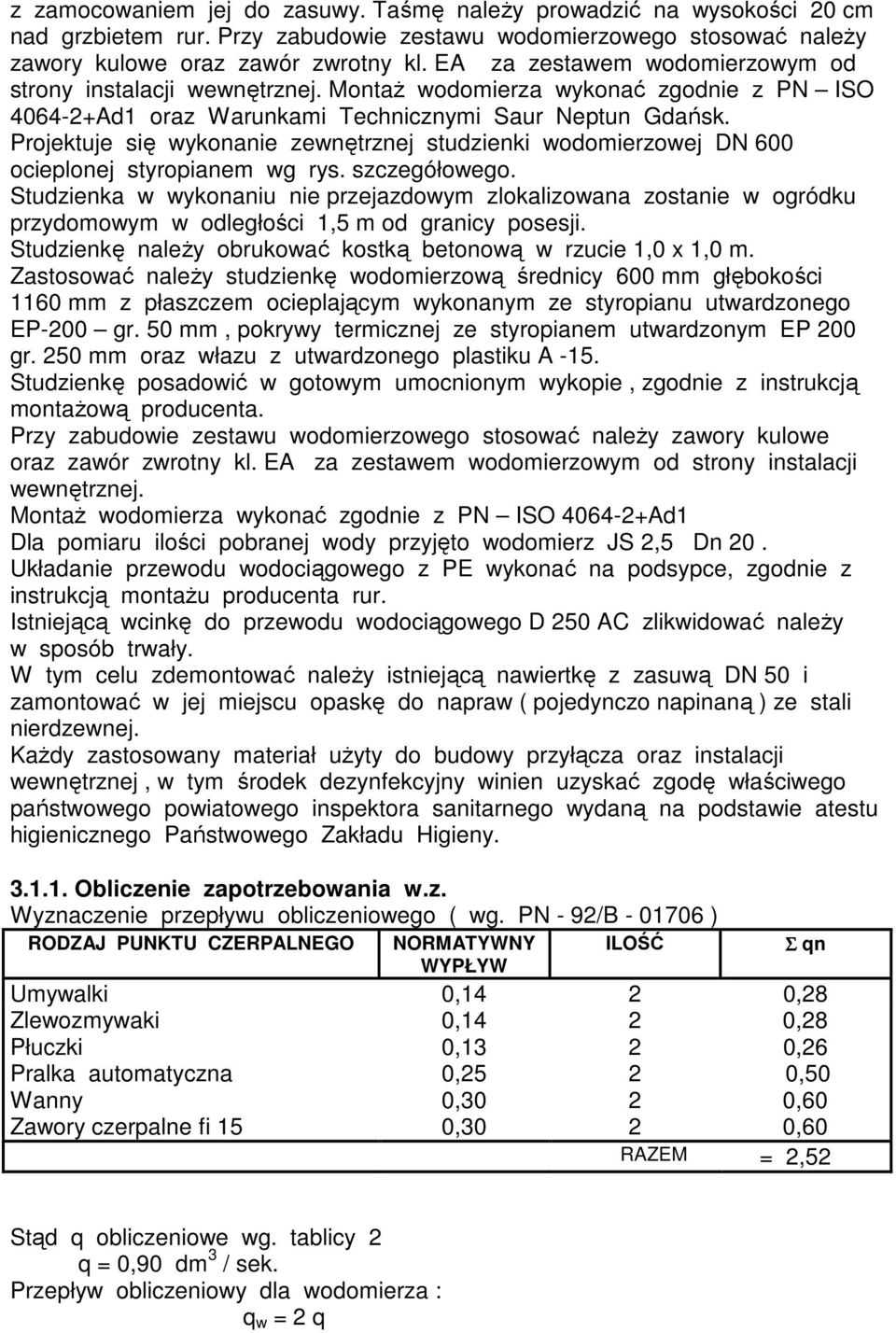 Projektuje się wykonanie zewnętrznej studzienki wodomierzowej DN 600 ocieplonej styropianem wg rys. szczegółowego.