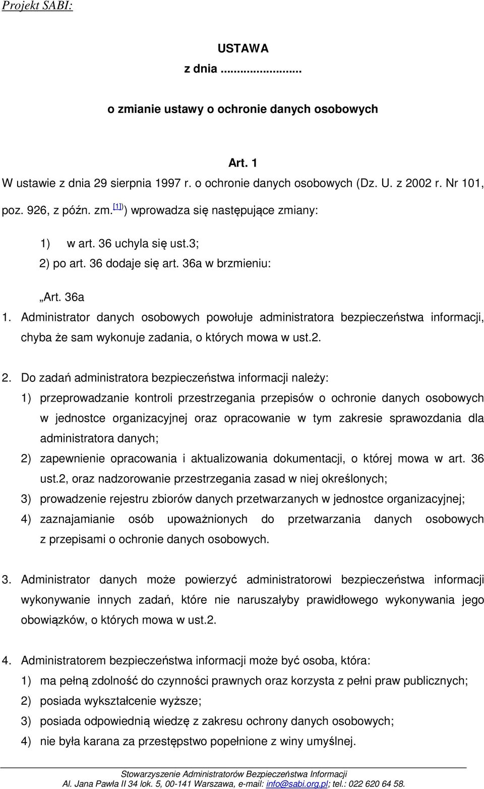 Administrator danych osobowych powołuje administratora bezpieczeństwa informacji, chyba że sam wykonuje zadania, o których mowa w ust.2. 2.