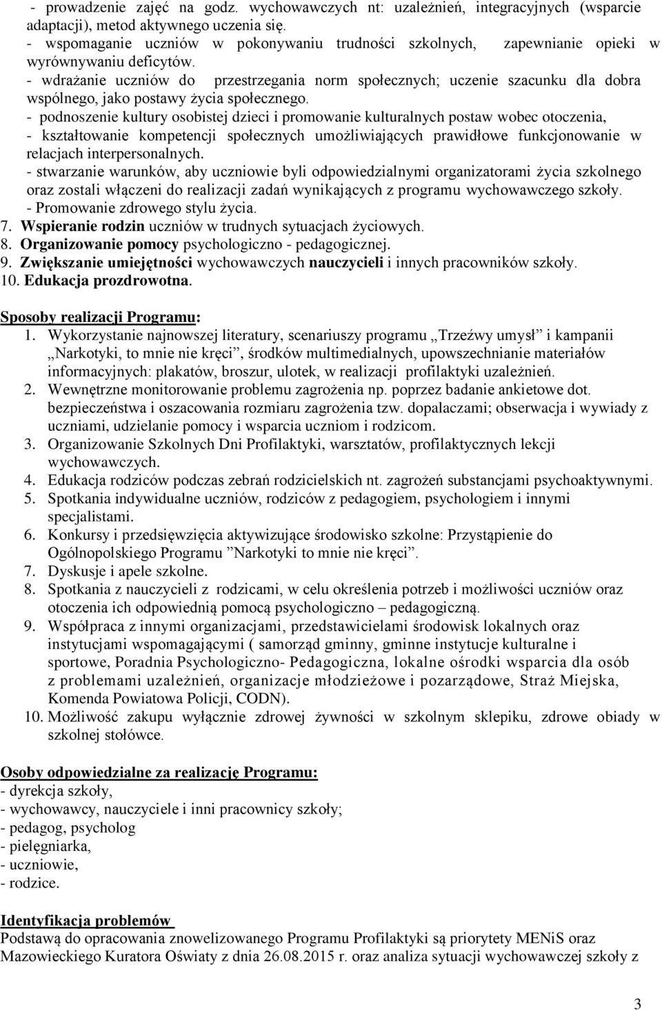 - wdrażanie uczniów do przestrzegania norm społecznych; uczenie szacunku dla dobra wspólnego, jako postawy życia społecznego.