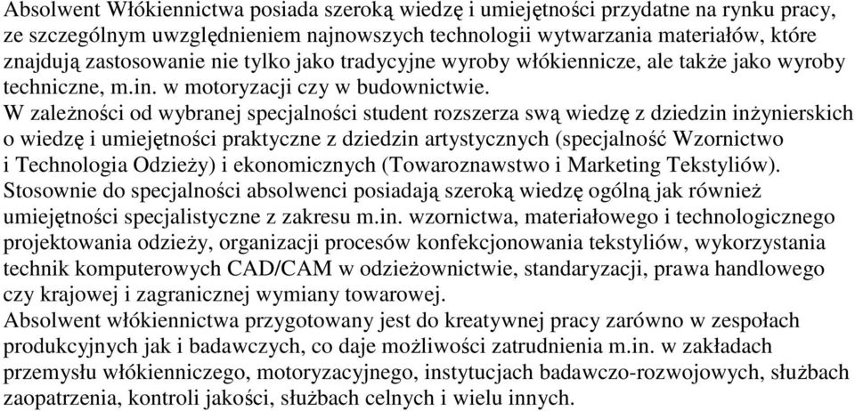 W zaleŝności od wybranej specjalności student rozszerza swą wiedzę z dziedzin inŝynierskich o wiedzę i umiejętności praktyczne z dziedzin artystycznych (specjalność Wzornictwo i Technologia OdzieŜy)