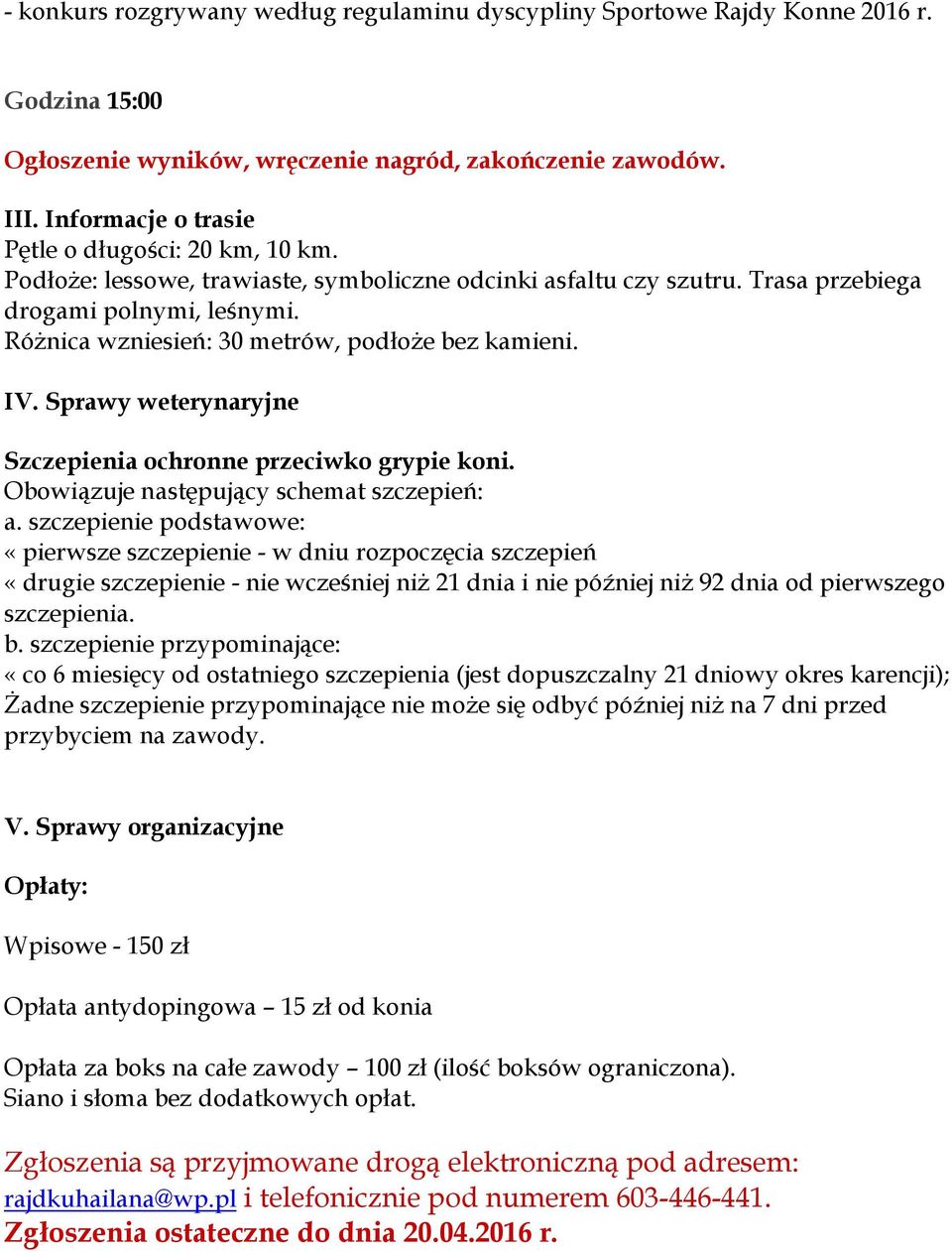 Różnica wzniesień: 30 metrów, podłoże bez kamieni. IV. Sprawy weterynaryjne Szczepienia ochronne przeciwko grypie koni. Obowiązuje następujący schemat szczepień: a.