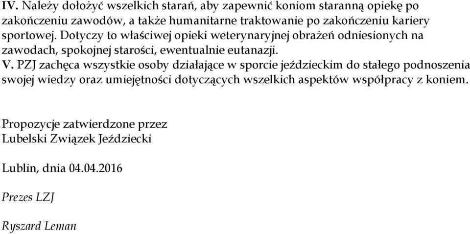 Dotyczy to właściwej opieki weterynaryjnej obrażeń odniesionych na zawodach, spokojnej starości, ewentualnie eutanazji. V.