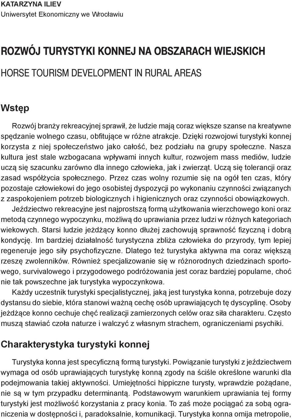 Nasza kultura jest stale wzbogacana wpływami innych kultur, rozwojem mass mediów, ludzie uczą się szacunku zarówno dla innego człowieka, jak i zwierząt.