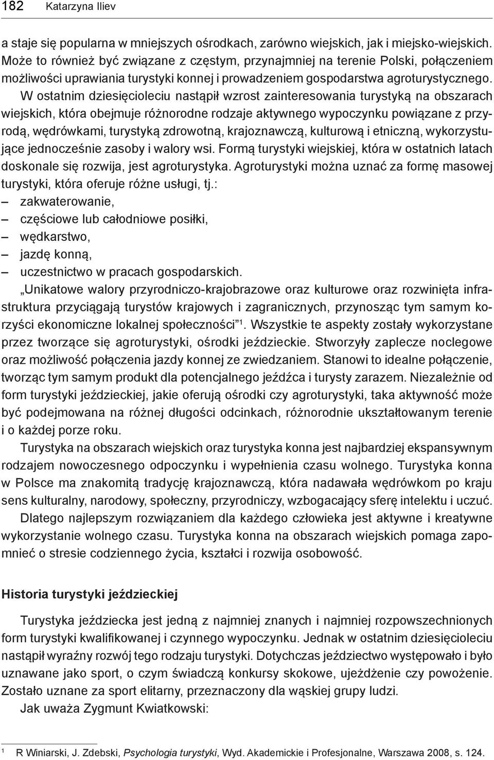 W ostatnim dziesięcioleciu nastąpił wzrost zainteresowania turystyką na obszarach wiejskich, która obejmuje różnorodne rodzaje aktywnego wypoczynku powiązane z przyrodą, wędrówkami, turystyką
